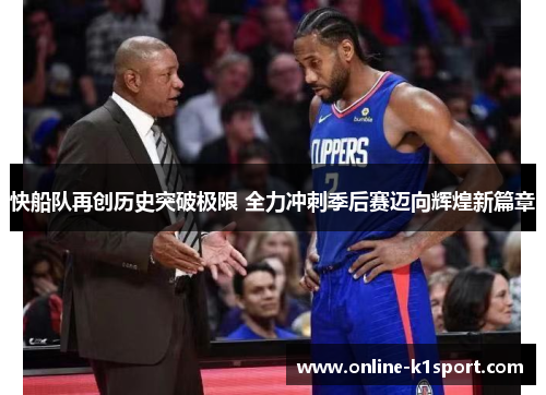 快船队再创历史突破极限 全力冲刺季后赛迈向辉煌新篇章