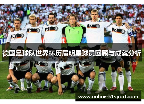 德国足球队世界杯历届明星球员回顾与成就分析