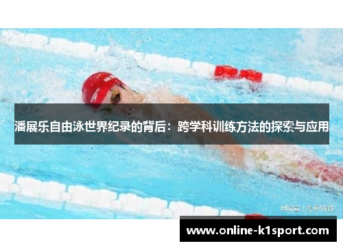 潘展乐自由泳世界纪录的背后：跨学科训练方法的探索与应用