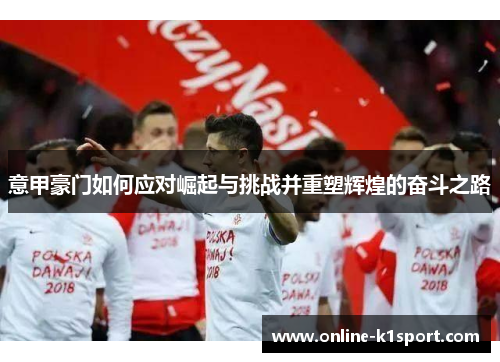 意甲豪门如何应对崛起与挑战并重塑辉煌的奋斗之路